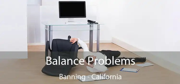 Balance Problems Banning - California