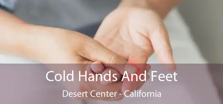 Cold Hands And Feet Desert Center - California